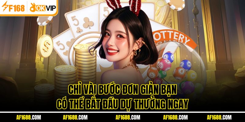 Chỉ vài bước đơn giản bạn có thể bắt đầu dự thưởng ngay