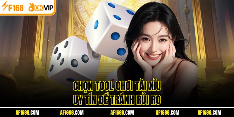 Chọn tool chơi tài xỉu uy tín để tránh rủi ro