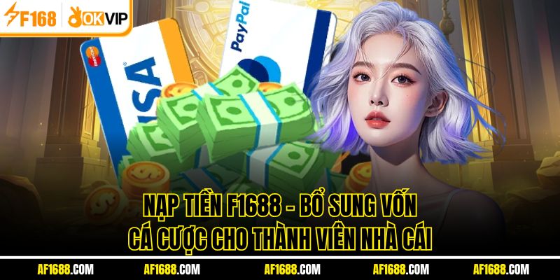 Nạp Tiền F1688 - Bổ Sung Vốn Cá Cược Cho Thành Viên Nhà Cái