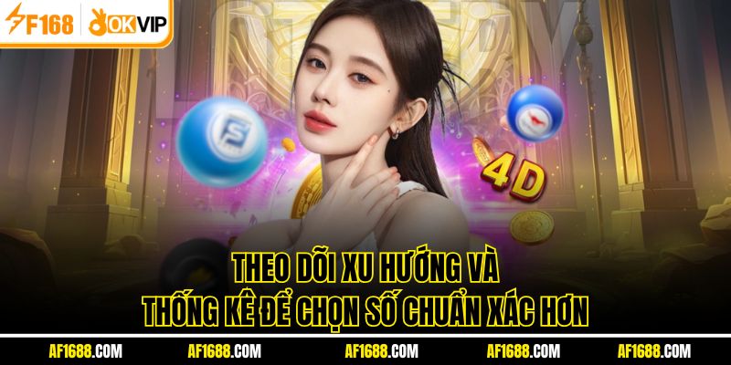 Theo dõi xu hướng và thống kê để chọn số chuẩn xác hơn