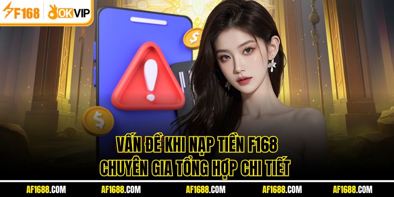 Vấn Đề Khi Nạp Tiền F168 – Chuyên Gia Tổng Hợp Chi Tiết